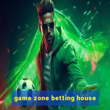 game zone betting house